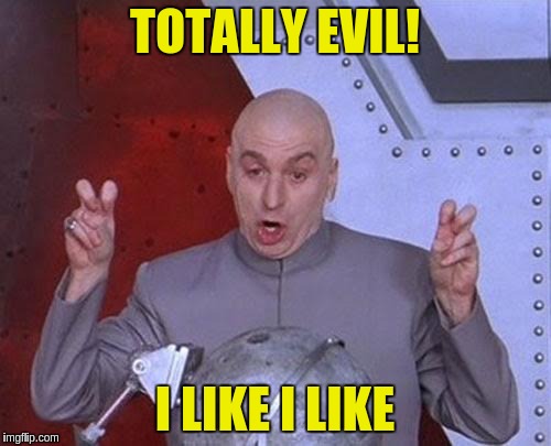 Dr Evil Laser Meme | TOTALLY EVIL! I LIKE I LIKE | image tagged in memes,dr evil laser | made w/ Imgflip meme maker