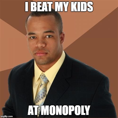 Successful Black Man | I BEAT MY KIDS; AT MONOPOLY | image tagged in memes,successful black man | made w/ Imgflip meme maker