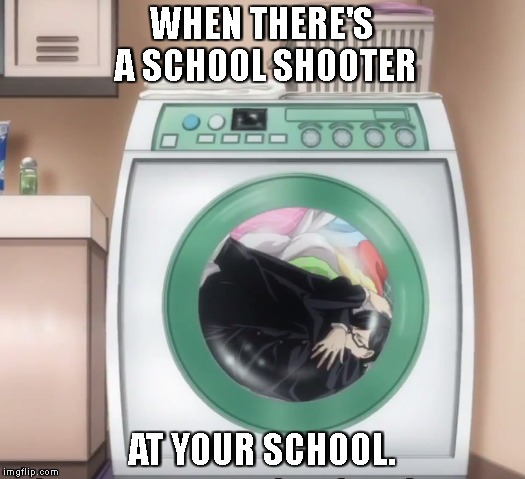 WHEN THERE'S A SCHOOL SHOOTER; AT YOUR SCHOOL. | image tagged in anime | made w/ Imgflip meme maker