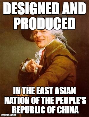 "Made in China" | DESIGNED AND PRODUCED; IN THE EAST ASIAN NATION OF THE PEOPLE'S REPUBLIC OF CHINA | image tagged in ye olde englishman,made in china,china | made w/ Imgflip meme maker