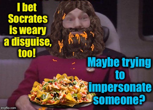 I bet Socrates is weary a disguise, too! Maybe trying to impersonate someone? | made w/ Imgflip meme maker