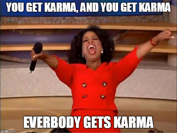 Oprah You Get A Meme | YOU GET KARMA, AND YOU GET KARMA EVERBODY GETS KARMA | image tagged in memes,oprah you get a | made w/ Imgflip meme maker