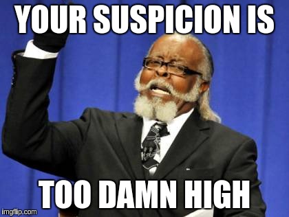 Too Damn High Meme | YOUR SUSPICION IS TOO DAMN HIGH | image tagged in memes,too damn high | made w/ Imgflip meme maker