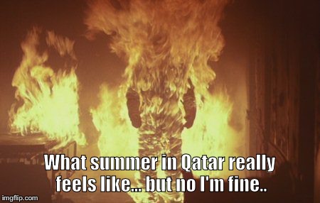 Walk of Flame | What summer in Qatar really  feels like... but no I'm fine.. | image tagged in hot,burning,temperature,summer,oven | made w/ Imgflip meme maker