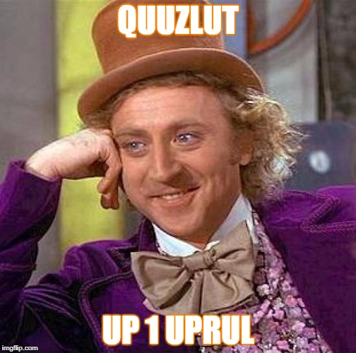 Creepy Condescending Wonka Meme | QUUZLUT; UP 1 UPRUL | image tagged in memes,creepy condescending wonka | made w/ Imgflip meme maker