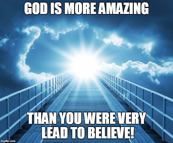 GOD IS MORE AMAZING; THAN YOU WERE VERY LEAD TO BELIEVE! | made w/ Imgflip meme maker