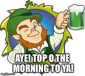 AYE! TOP O THE MORNING TO YA! | made w/ Imgflip meme maker