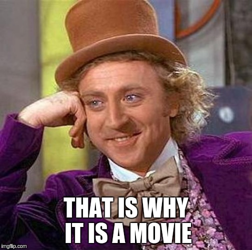 Creepy Condescending Wonka Meme | THAT IS WHY IT IS A MOVIE | image tagged in memes,creepy condescending wonka | made w/ Imgflip meme maker