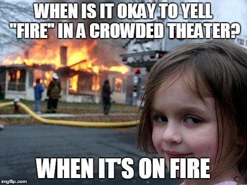 Disaster Girl Meme | WHEN IS IT OKAY TO YELL "FIRE" IN A CROWDED THEATER? WHEN IT'S ON FIRE | image tagged in memes,disaster girl | made w/ Imgflip meme maker