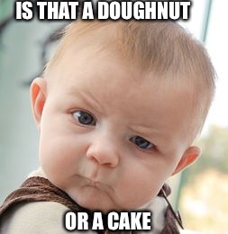 Skeptical Baby Meme | IS THAT A DOUGHNUT; OR A CAKE | image tagged in memes,skeptical baby | made w/ Imgflip meme maker