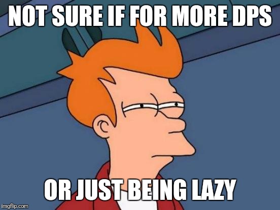 Futurama Fry | NOT SURE IF FOR MORE DPS; OR JUST BEING LAZY | image tagged in memes,futurama fry | made w/ Imgflip meme maker