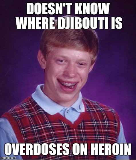 Bad Luck Brian Meme | DOESN'T KNOW WHERE DJIBOUTI IS OVERDOSES ON HEROIN | image tagged in memes,bad luck brian | made w/ Imgflip meme maker