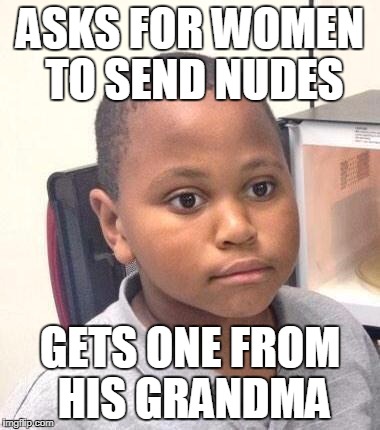 Minor Mistake Marvin | ASKS FOR WOMEN TO SEND NUDES; GETS ONE FROM HIS GRANDMA | image tagged in memes,minor mistake marvin | made w/ Imgflip meme maker
