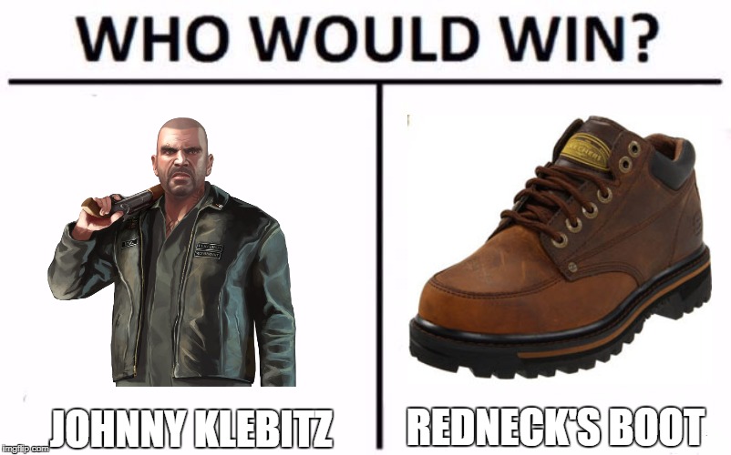Who Would Win? Meme | JOHNNY KLEBITZ; REDNECK'S BOOT | image tagged in who would win | made w/ Imgflip meme maker