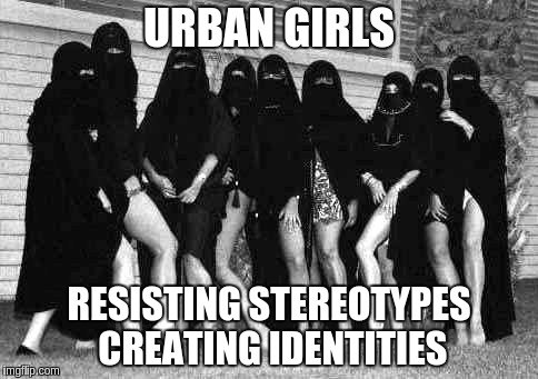 Oh My Allah | URBAN GIRLS; RESISTING STEREOTYPES CREATING IDENTITIES | image tagged in memes,funny,allah,girls,sexy | made w/ Imgflip meme maker