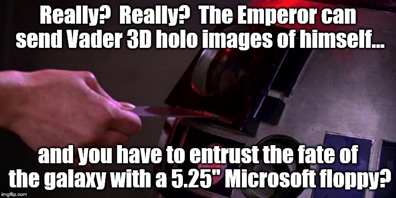 R2 Low tech 2 | Really?  Really?  The Emperor can send Vader 3D holo images of himself... and you have to entrust the fate of the galaxy with a 5.25" Microsoft floppy? | image tagged in star wars | made w/ Imgflip meme maker