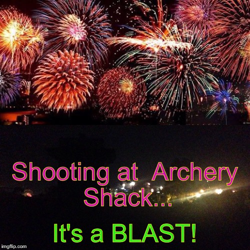 Fireworks  | Shooting at 
Archery Shack... It's a BLAST! | image tagged in fireworks | made w/ Imgflip meme maker