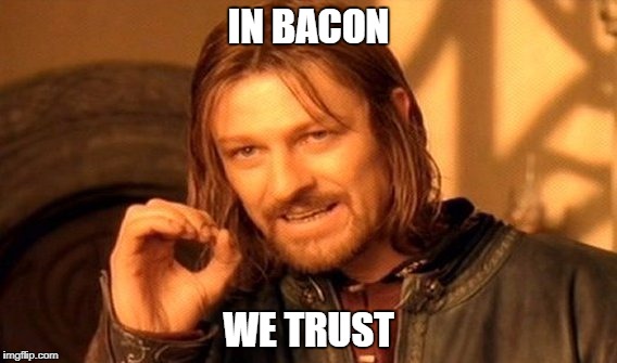 In Bacon We Trust | IN BACON; WE TRUST | image tagged in memes,one does not simply | made w/ Imgflip meme maker