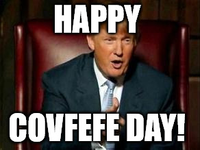 Donald Trump | HAPPY; COVFEFE DAY! | image tagged in donald trump | made w/ Imgflip meme maker