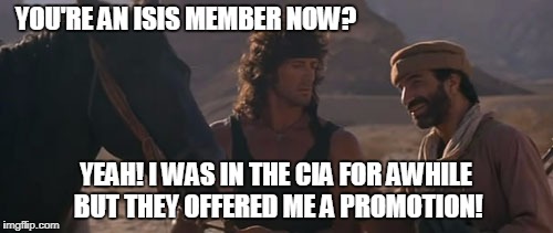 YOU'RE AN ISIS MEMBER NOW? YEAH! I WAS IN THE CIA FOR AWHILE BUT THEY OFFERED ME A PROMOTION! | made w/ Imgflip meme maker