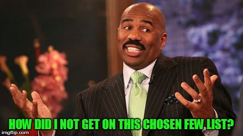 HOW DID I NOT GET ON THIS CHOSEN FEW LIST? | image tagged in memes,steve harvey | made w/ Imgflip meme maker