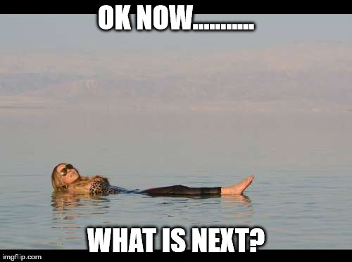 DeAdAgAiN | OK NOW........... WHAT IS NEXT? | image tagged in deadagain | made w/ Imgflip meme maker