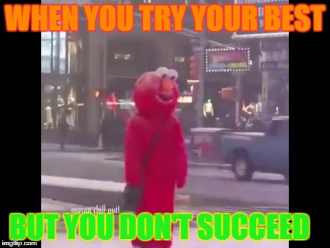 hello darkness my old friend... | WHEN YOU TRY YOUR BEST; BUT YOU DON'T SUCCEED | image tagged in hello darkness my old friend | made w/ Imgflip meme maker
