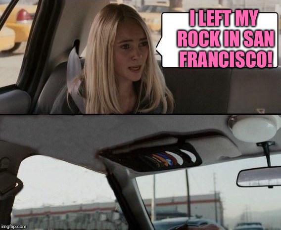 Who's Driving? | I LEFT MY ROCK IN SAN FRANCISCO! | image tagged in memes,the rock driving | made w/ Imgflip meme maker