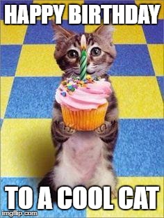 Happy Birthday Cat | HAPPY BIRTHDAY; TO A COOL CAT | image tagged in happy birthday cat | made w/ Imgflip meme maker