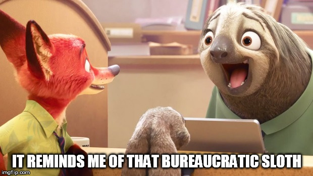 IT REMINDS ME OF THAT BUREAUCRATIC SLOTH | made w/ Imgflip meme maker