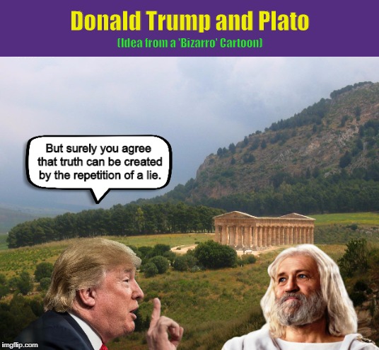 Donald Trump and Plato | image tagged in donald trump,plato,lies,fake news,alternative facts,funny memes | made w/ Imgflip meme maker