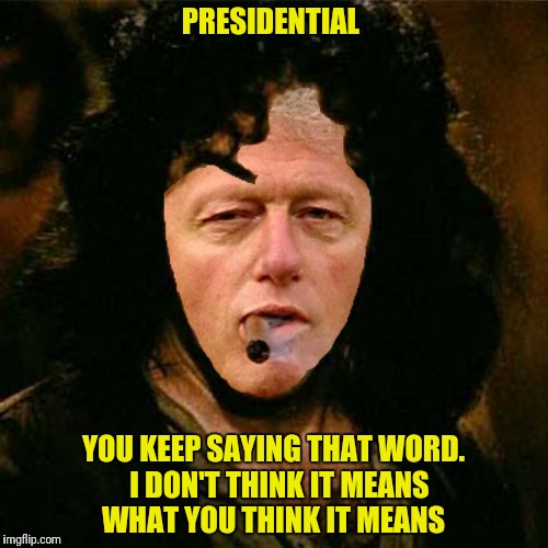 PRESIDENTIAL YOU KEEP SAYING THAT WORD.  I DON'T THINK IT MEANS WHAT YOU THINK IT MEANS | made w/ Imgflip meme maker