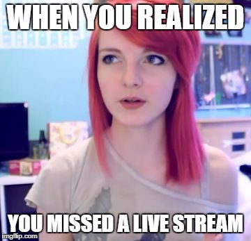Hold up | WHEN YOU REALIZED; YOU MISSED A LIVE STREAM | image tagged in that moment when | made w/ Imgflip meme maker