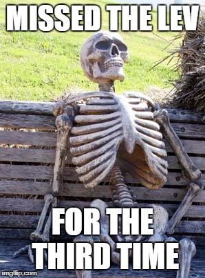 Waiting Skeleton Meme | MISSED THE LEV; FOR THE THIRD TIME | image tagged in memes,waiting skeleton | made w/ Imgflip meme maker