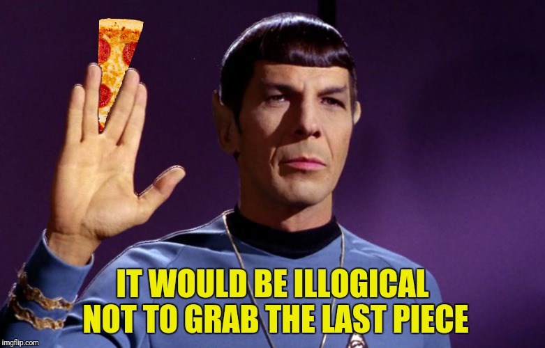 IT WOULD BE ILLOGICAL NOT TO GRAB THE LAST PIECE | made w/ Imgflip meme maker