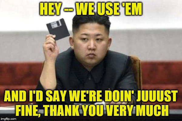 HEY -- WE USE 'EM AND I'D SAY WE'RE DOIN' JUUUST FINE, THANK YOU VERY MUCH | made w/ Imgflip meme maker