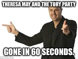 Paddy | THERESA MAY AND THE TORY PARTY; GONE IN 60 SECONDS. | image tagged in paddy | made w/ Imgflip meme maker