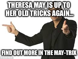 Paddy | THERESA MAY IS UP TO HER OLD TRICKS AGAIN... FIND OUT MORE IN THE MAY-TRIX | image tagged in paddy | made w/ Imgflip meme maker