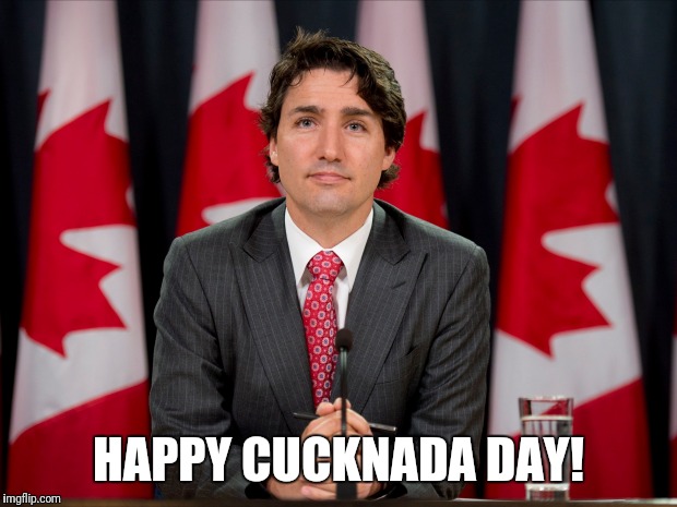 Happy Cucknada day! | HAPPY CUCKNADA DAY! | image tagged in justin trudeau | made w/ Imgflip meme maker