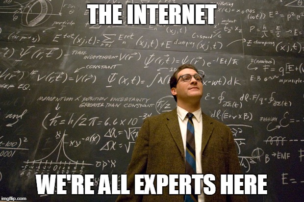 We're all experts | THE INTERNET; WE'RE ALL EXPERTS HERE | image tagged in experts | made w/ Imgflip meme maker