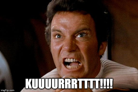 Star Trek Kirk Khan | KUUUURRRTTTT!!!! | image tagged in star trek kirk khan | made w/ Imgflip meme maker