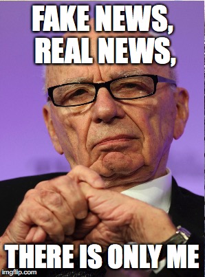 Rupert Murdoch lets you read what news he thinks is appropriate. | FAKE NEWS, REAL NEWS, THERE IS ONLY ME | image tagged in meme,murdoch,fake news,news | made w/ Imgflip meme maker