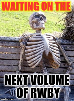 Waiting Skeleton Meme | WAITING ON THE; NEXT VOLUME OF RWBY | image tagged in memes,waiting skeleton | made w/ Imgflip meme maker