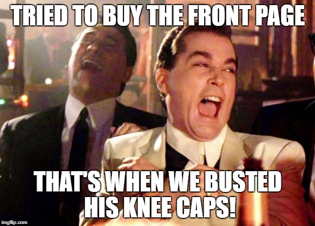 TRIED TO BUY THE FRONT PAGE THAT'S WHEN WE BUSTED HIS KNEE CAPS! | image tagged in goodfellas laugh | made w/ Imgflip meme maker