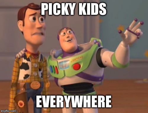 X, X Everywhere Meme | PICKY KIDS EVERYWHERE | image tagged in memes,x x everywhere | made w/ Imgflip meme maker