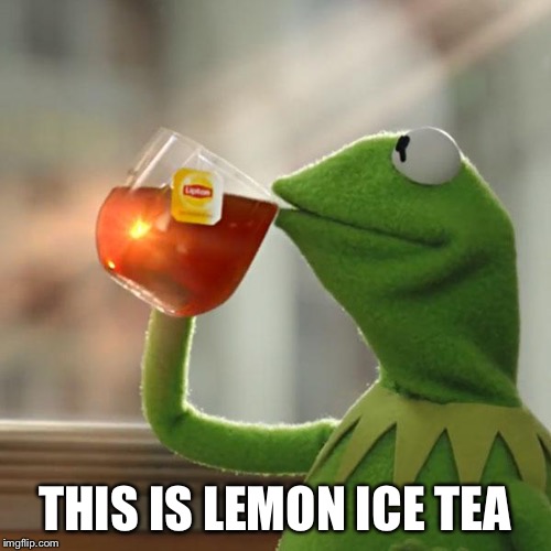 But That's None Of My Business Meme | THIS IS LEMON ICE TEA | image tagged in memes,but thats none of my business,kermit the frog | made w/ Imgflip meme maker