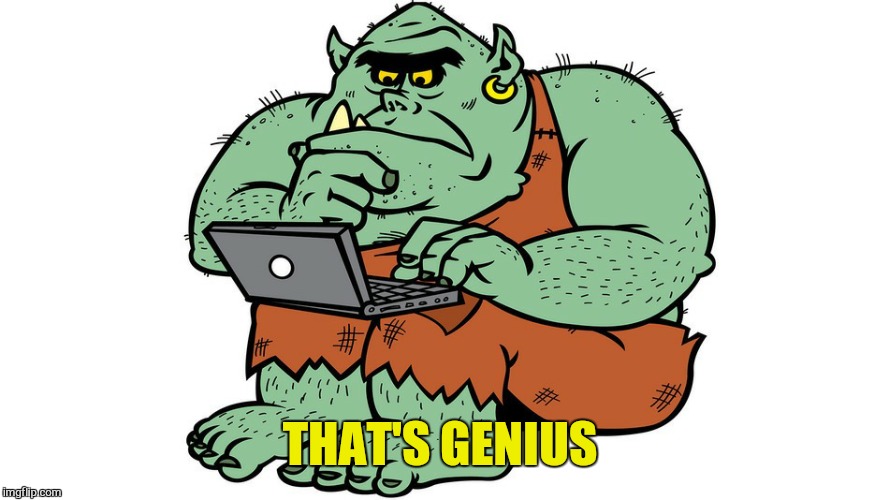 Troll | THAT'S GENIUS | image tagged in troll | made w/ Imgflip meme maker