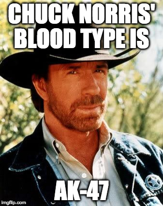Chuck Norris Fact of the Day: | CHUCK NORRIS' BLOOD TYPE IS; AK-47 | image tagged in memes,chuck norris,fact of the day,iwanttobebacon,iwanttobebaconcom | made w/ Imgflip meme maker