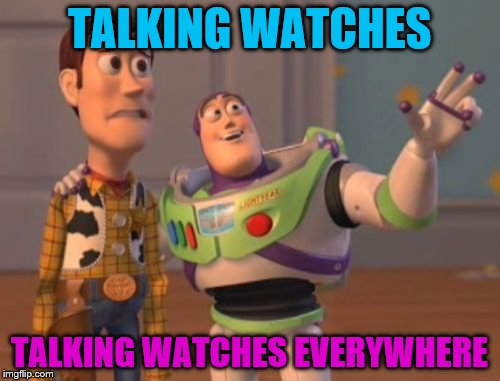 X, X Everywhere Meme | TALKING WATCHES TALKING WATCHES EVERYWHERE | image tagged in memes,x x everywhere | made w/ Imgflip meme maker