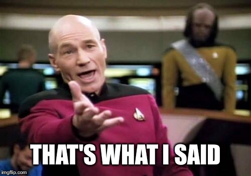 Picard Wtf Meme | THAT'S WHAT I SAID | image tagged in memes,picard wtf | made w/ Imgflip meme maker